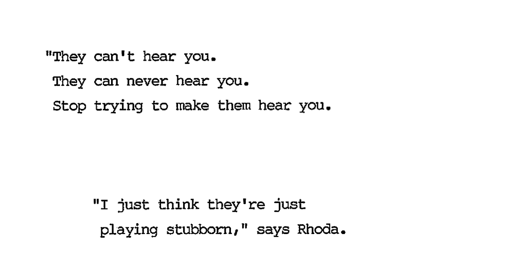 "They can't hear you. They can never hear you. Stop trying to make them hear you." I just think they're playing stubborn," says Rhoda.